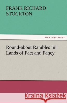 Round-About Rambles in Lands of Fact and Fancy Frank Richard Stockton 9783842484566