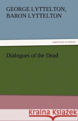 Dialogues of the Dead George Lyttelton Baron Lyttelton   9783842484825