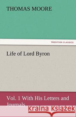 Life of Lord Byron, Vol. 1 with His Letters and Journals Thomas Moore   9783842484870 tredition GmbH