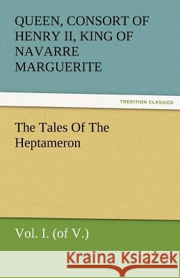 The Tales of the Heptameron, Vol. I. (of V.) Queen consort of Henry II Marguerite   9783842484917