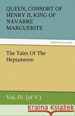 The Tales of the Heptameron, Vol. IV. (of V.) Queen consort of Henry II Marguerite   9783842484948