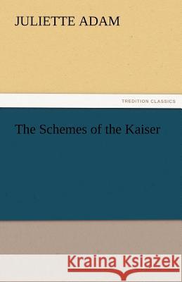 The Schemes of the Kaiser Juliette Adam   9783842485013