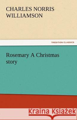 Rosemary a Christmas Story C. N. (Charles Norris) Williamson   9783842485020 tredition GmbH