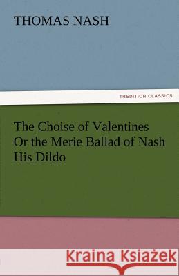 The Choise of Valentines or the Merie Ballad of Nash His Dildo Thomas Nash   9783842485129