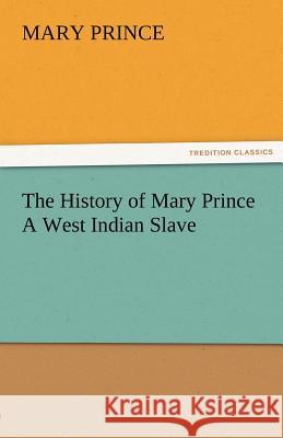 The History of Mary Prince a West Indian Slave Mary Prince   9783842485310 tredition GmbH