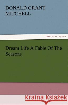 Dream Life a Fable of the Seasons Donald Grant Mitchell   9783842485341 tredition GmbH