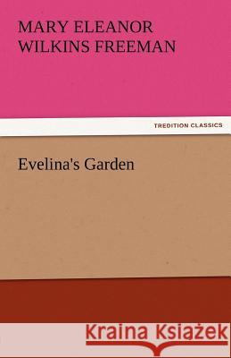 Evelina's Garden Mary Eleanor Wilkins Freeman   9783842485419 tredition GmbH