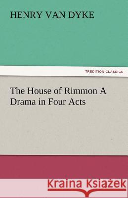 The House of Rimmon a Drama in Four Acts Henry Van Dyke   9783842485518 tredition GmbH