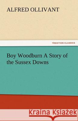 Boy Woodburn a Story of the Sussex Downs Alfred Ollivant 9783842485570 Tredition Classics