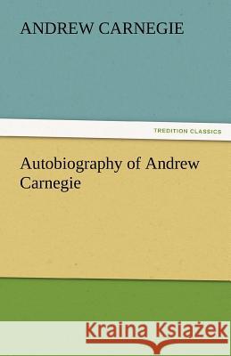 Autobiography of Andrew Carnegie Andrew Carnegie   9783842485617 tredition GmbH