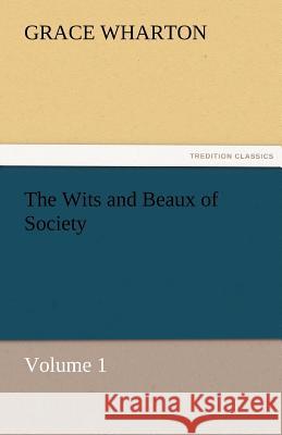 The Wits and Beaux of Society Volume 1 Grace Wharton   9783842485716