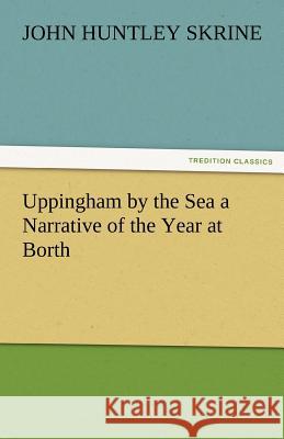 Uppingham by the Sea a Narrative of the Year at Borth John Huntley Skrine   9783842485778