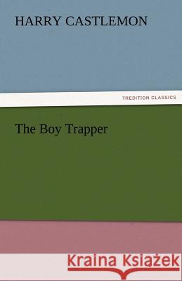 The Boy Trapper Harry Castlemon   9783842485884 tredition GmbH