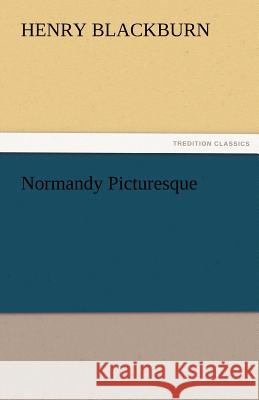 Normandy Picturesque Henry Blackburn   9783842485907