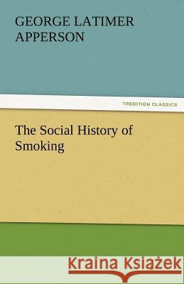 The Social History of Smoking George Latimer Apperson 9783842485945