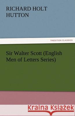 Sir Walter Scott (English Men of Letters Series) Richard Holt Hutton   9783842486041