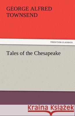 Tales of the Chesapeake George Alfred Townsend   9783842486065