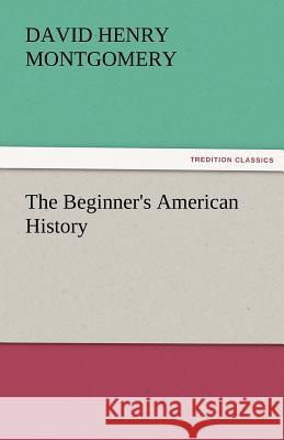 The Beginner's American History D. H. (David Henry) Montgomery   9783842486072 tredition GmbH