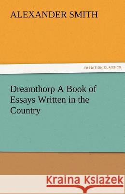 Dreamthorp a Book of Essays Written in the Country Alexander Smith   9783842486102 tredition GmbH