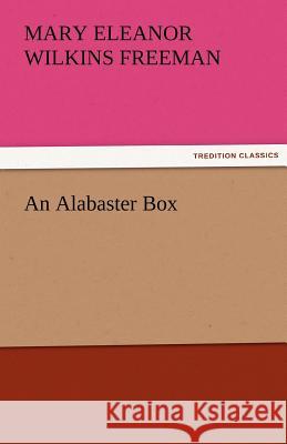 An Alabaster Box Mary Eleanor Wilkins Freeman 9783842486126