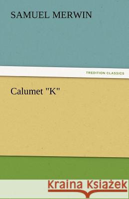 Calumet K Samuel Merwin   9783842486157 tredition GmbH