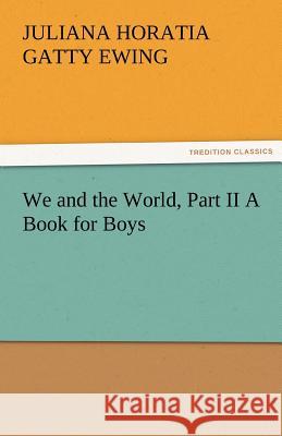 We and the World, Part II a Book for Boys Juliana Horatia Gatty Ewing   9783842486164