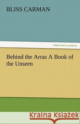 Behind the Arras a Book of the Unseen Bliss Carman   9783842486423 tredition GmbH