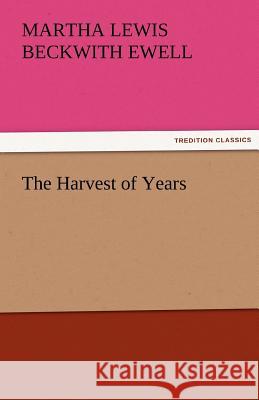 The Harvest of Years Martha Lewis Beckwith Ewell   9783842486683