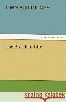 The Breath of Life John Burroughs 9783842486690 Tredition Classics