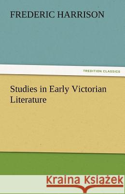 Studies in Early Victorian Literature Frederic Harrison   9783842486867 tredition GmbH