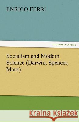 Socialism and Modern Science (Darwin, Spencer, Marx) Enrico Ferri   9783842486898 tredition GmbH