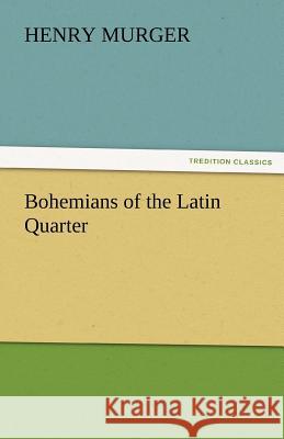 Bohemians of the Latin Quarter Henry Murger   9783842486980 tredition GmbH