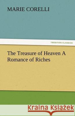 The Treasure of Heaven a Romance of Riches Marie Corelli   9783842486997 tredition GmbH