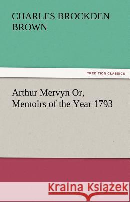 Arthur Mervyn Or, Memoirs of the Year 1793 Charles Brockden Brown 9783842487086