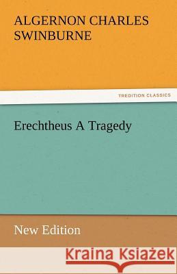 Erechtheus a Tragedy (New Edition) Algernon Charles Swinburne   9783842487215 tredition GmbH