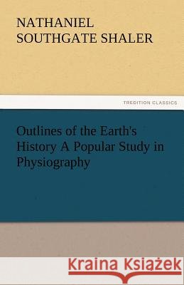 Outlines of the Earth's History a Popular Study in Physiography Nathaniel Southgate Shaler   9783842487284