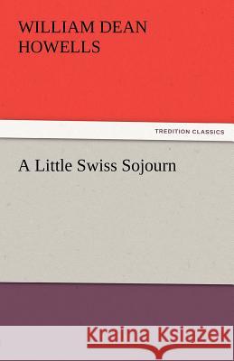 A Little Swiss Sojourn William Dean Howells   9783842487291 tredition GmbH