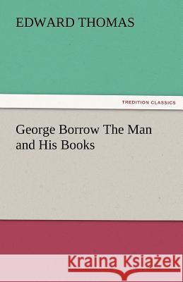 George Borrow the Man and His Books Edward Thomas, Jr 9783842487352 Tredition Classics