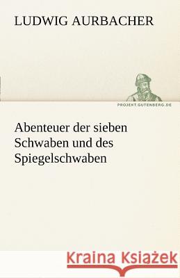 Abenteuer der sieben Schwaben und des Spiegelschwaben Aurbacher, Ludwig 9783842488274