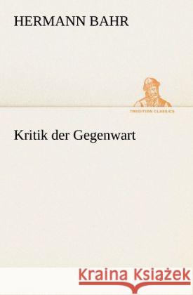 Kritik der Gegenwart Bahr, Hermann 9783842488298 TREDITION CLASSICS