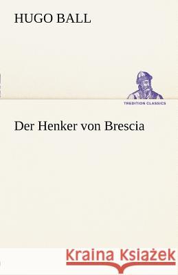 Der Henker von Brescia Ball, Hugo 9783842488304 TREDITION CLASSICS