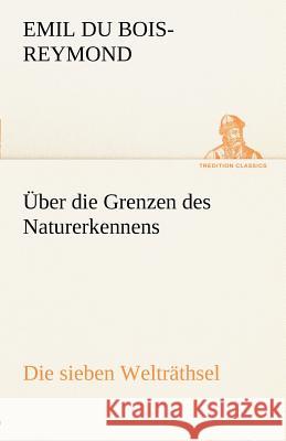 Über die Grenzen des Naturerkennens - Die sieben Welträthsel Du Bois-Reymond, Emil Heinrich 9783842488656