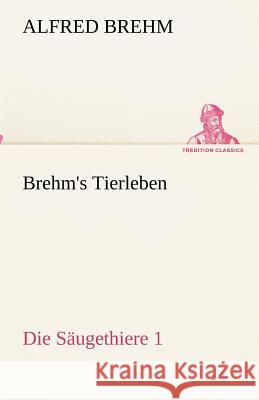 Brehm's Tierleben:Die Säugethiere 1 Brehm, Alfred 9783842488717