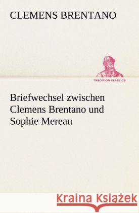 Briefwechsel Zwischen Clemens Brentano Und Sophie Mereau Clemens Brentano 9783842488724 Tredition Classics