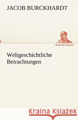 Weltgeschichtliche Betrachtungen Burckhardt, Jacob Chr. 9783842488779 TREDITION CLASSICS