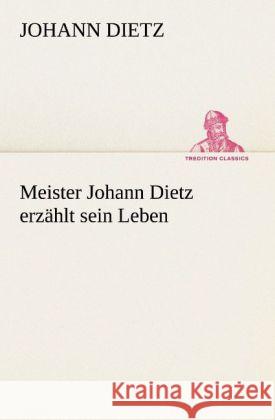 Meister Johann Dietz erzählt sein Leben Dietz, Johann 9783842489172