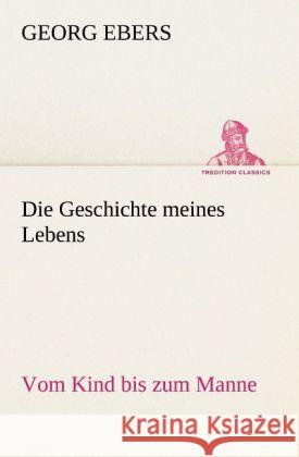 Die Geschichte meines Lebens Ebers, Georg 9783842489257 TREDITION CLASSICS