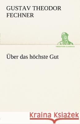 Über das höchste Gut Fechner, Gustav Theodor 9783842489547