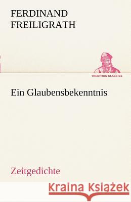 Ein Glaubensbekenntnis Freiligrath, Ferdinand 9783842489721 TREDITION CLASSICS