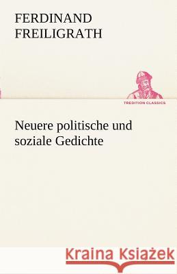 Neuere politische und soziale Gedichte Freiligrath, Ferdinand 9783842489738 TREDITION CLASSICS